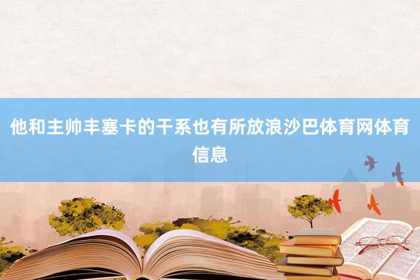 他和主帅丰塞卡的干系也有所放浪沙巴体育网体育信息