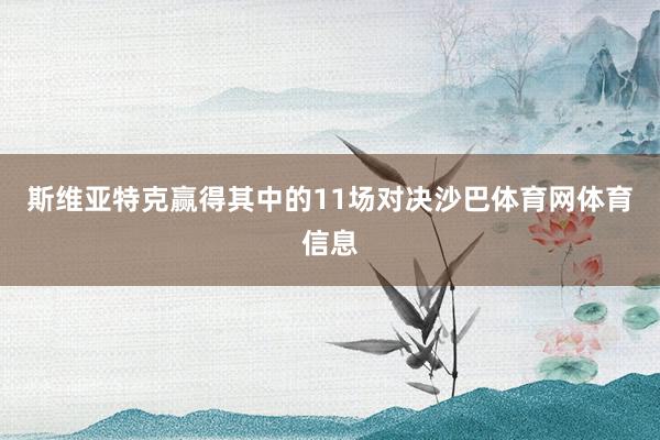 斯维亚特克赢得其中的11场对决沙巴体育网体育信息