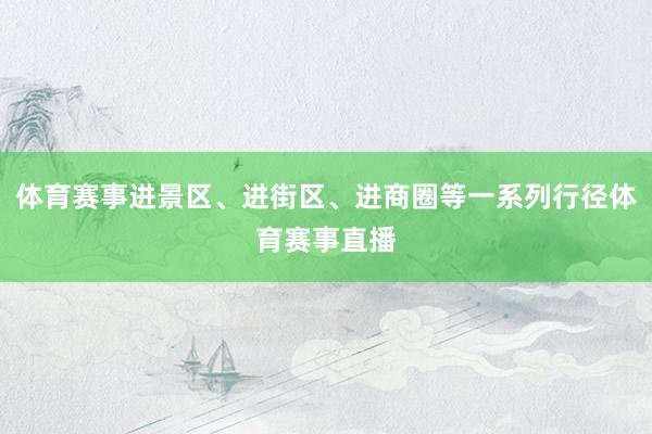 体育赛事进景区、进街区、进商圈等一系列行径体育赛事直播