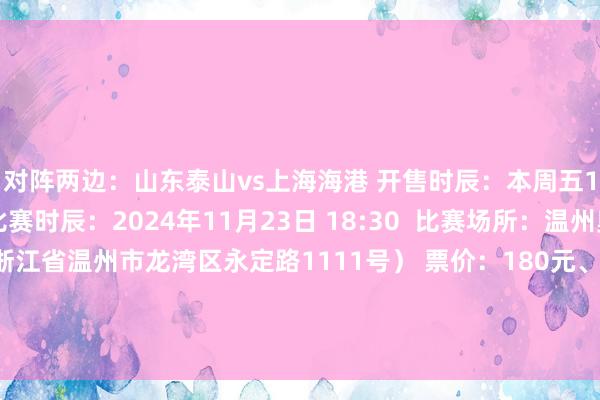 对阵两边：山东泰山vs上海海港 开售时辰：本周五11月15日15:00 比赛时辰：2024年11月2