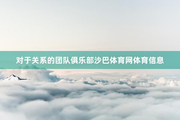 对于关系的团队俱乐部沙巴体育网体育信息