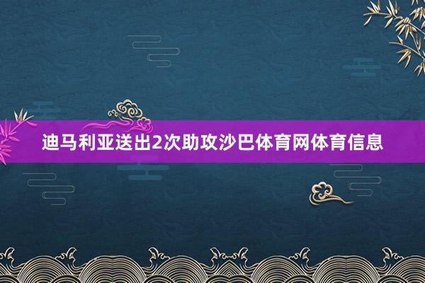 迪马利亚送出2次助攻沙巴体育网体育信息