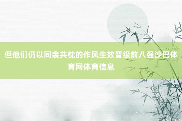 但他们仍以同衾共枕的作风生效晋级前八强沙巴体育网体育信息