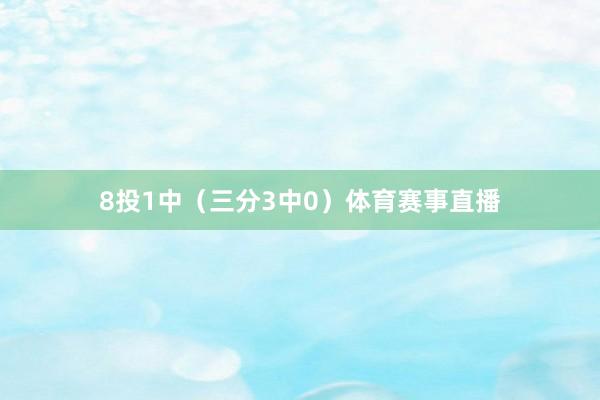 8投1中（三分3中0）体育赛事直播