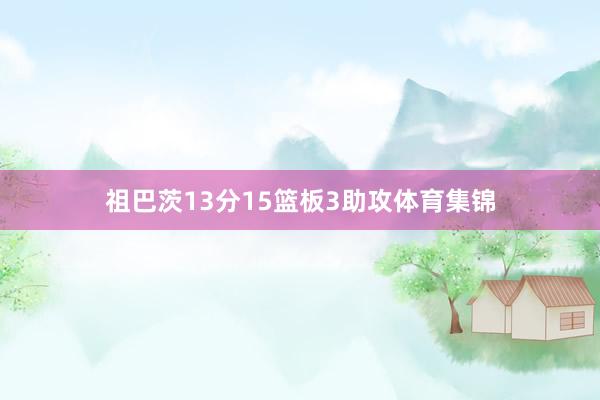 祖巴茨13分15篮板3助攻体育集锦