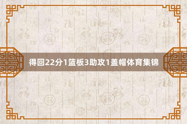 得回22分1篮板3助攻1盖帽体育集锦