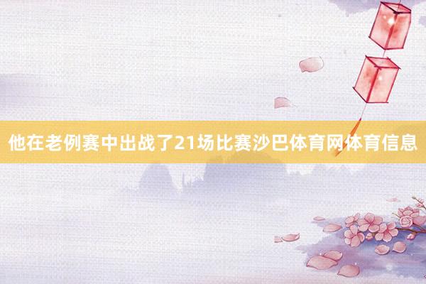 他在老例赛中出战了21场比赛沙巴体育网体育信息