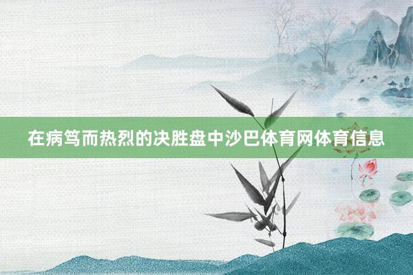 在病笃而热烈的决胜盘中沙巴体育网体育信息