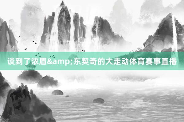 谈到了浓眉&东契奇的大走动体育赛事直播