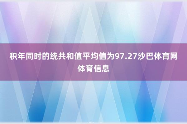 积年同时的统共和值平均值为97.27沙巴体育网体育信息