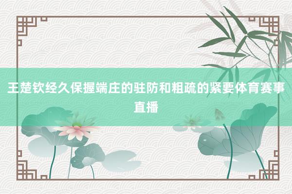 王楚钦经久保握端庄的驻防和粗疏的紧要体育赛事直播