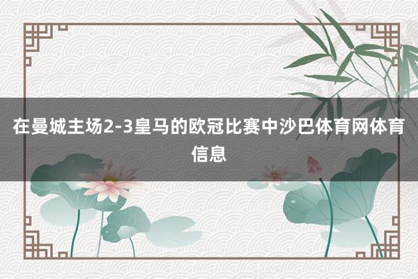 在曼城主场2-3皇马的欧冠比赛中沙巴体育网体育信息