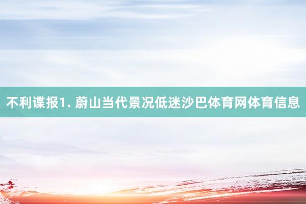 不利谍报　　1. 蔚山当代景况低迷沙巴体育网体育信息