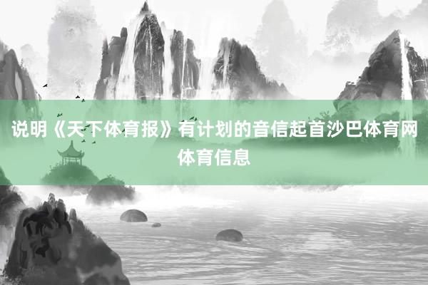 说明《天下体育报》有计划的音信起首沙巴体育网体育信息