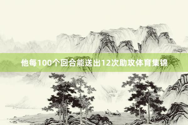 他每100个回合能送出12次助攻体育集锦